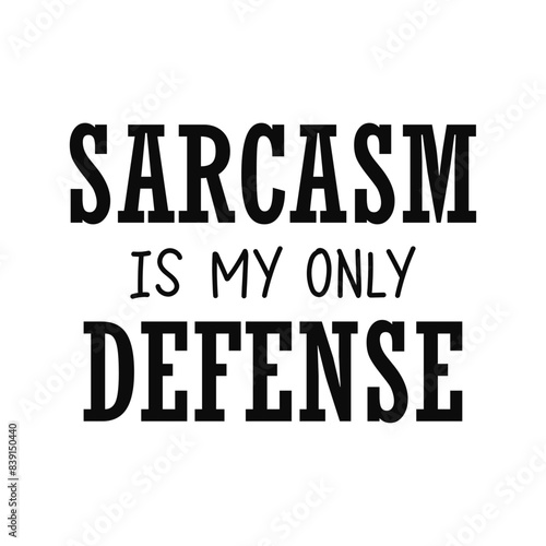Sarcasm is my only defense. Shirt design, sweatshirt. Vector
