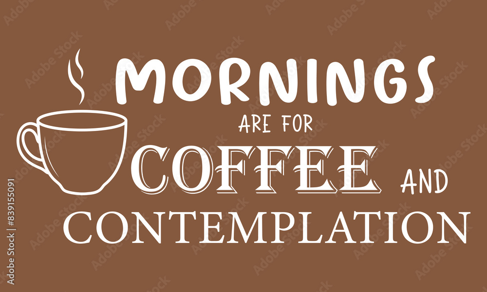 Mornings are for coffee and contemplation quote. Vector illustration Mornings are for coffee and contemplation quote. Vector illustration