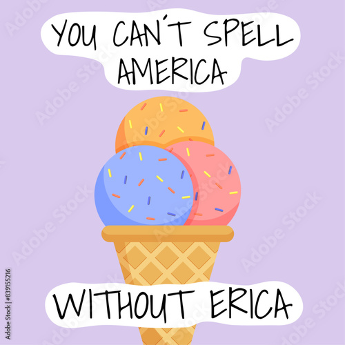 You can't spell America without Erica quote with ice cream. Vector illustration