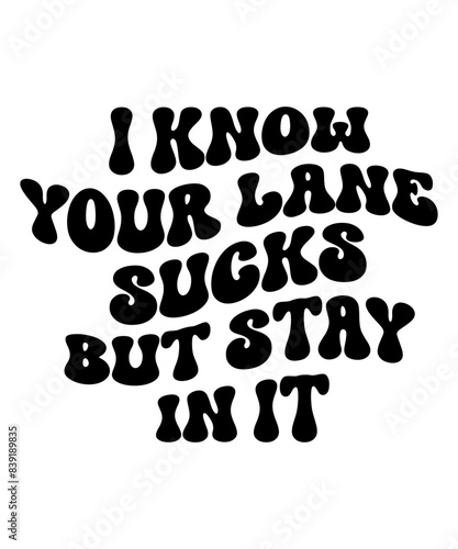 i know your lane sucks but stay in it t shirt design Funny quotes bundle svg, Sarcasm Svg Bundle, Sarcastic Svg Bundle, Sarcastic Sayings Svg Bundle, Sarcastic Quotes Svg, Silhouette, Cricut