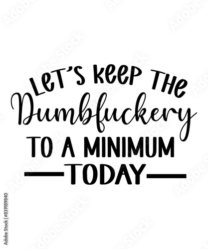 Let's Keep The Dumbfuckery to a minimum today t shirt design Funny quotes bundle svg, Sarcasm Svg Bundle, Sarcastic Svg Bundle, Sarcastic Sayings Svg Bundle, Sarcastic Quotes Svg, Silhouette, Cricut