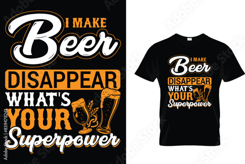 I make beer disappear what's your superpower - Beer Lover T-Shirt
