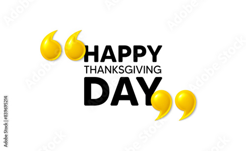 Happy thanksgiving tag. 3d quotation marks with text. Happy family holiday message. Autumn thank you day. Happy thanksgiving message. Phrase banner with 3d double quotes. Vector