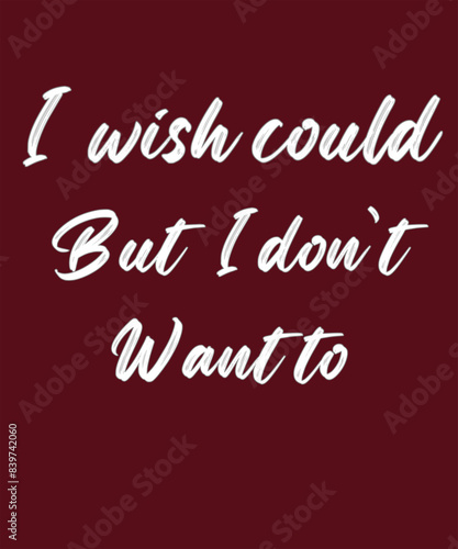 I wish could but i don’t but i don’t want to t-shirt design, friends t-shirt design, vector illustration for card, poster, fashion, wall art, sticker designs