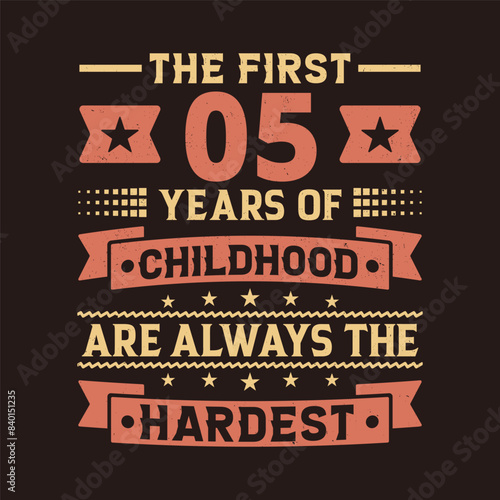 The First 05 Years Of Childhood Are Always The Hardest Vector Design, 5th Years Birthday Celebration Party