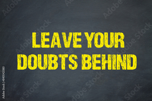 Leave your doubts behind	 photo