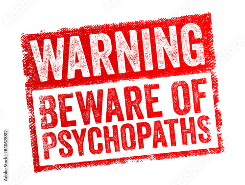 Warning Beware Of Psychopaths - serves as a cautionary statement advising individuals to be on the lookout for people who may exhibit psychopathic traits or behaviors, text concept stamp