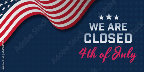 We are closed for the 4th of July, Independence Day. Vector background with text and American flag.
