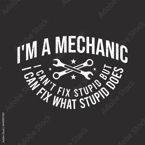 I am a Mechanic can not fix stupid designs. apparel trendy tshirt design with vintage, typography, Retro car Mechanic tshirt
