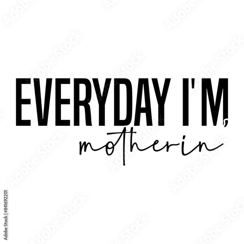 Everyday I'm Motherin svg - Digital Download,Mama Boss, Mom Life, Mother Hustler, Hood, Blessed, Funny, Cute,Shirt for Moms, Funny Mom ShirtsMom Life Joke Quote T-Shirt Sweatshirt Hoodie Long Sleeve T photo