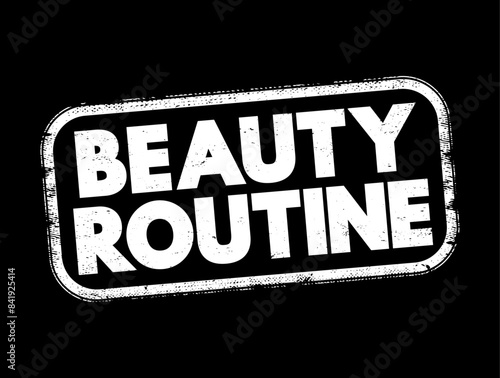 Beauty Routine - a set of regular practices or activities aimed at maintaining or enhancing one's physical appearance, particularly in terms of skin, hair, and overall grooming, text concept stamp