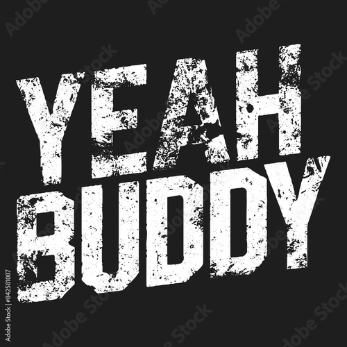 yeah buddy aggressive grunge text typography t-shirt poster designs