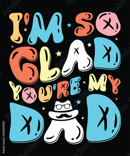 "I'm so glad you're my dad" Father's Day Typography T-shirt Design