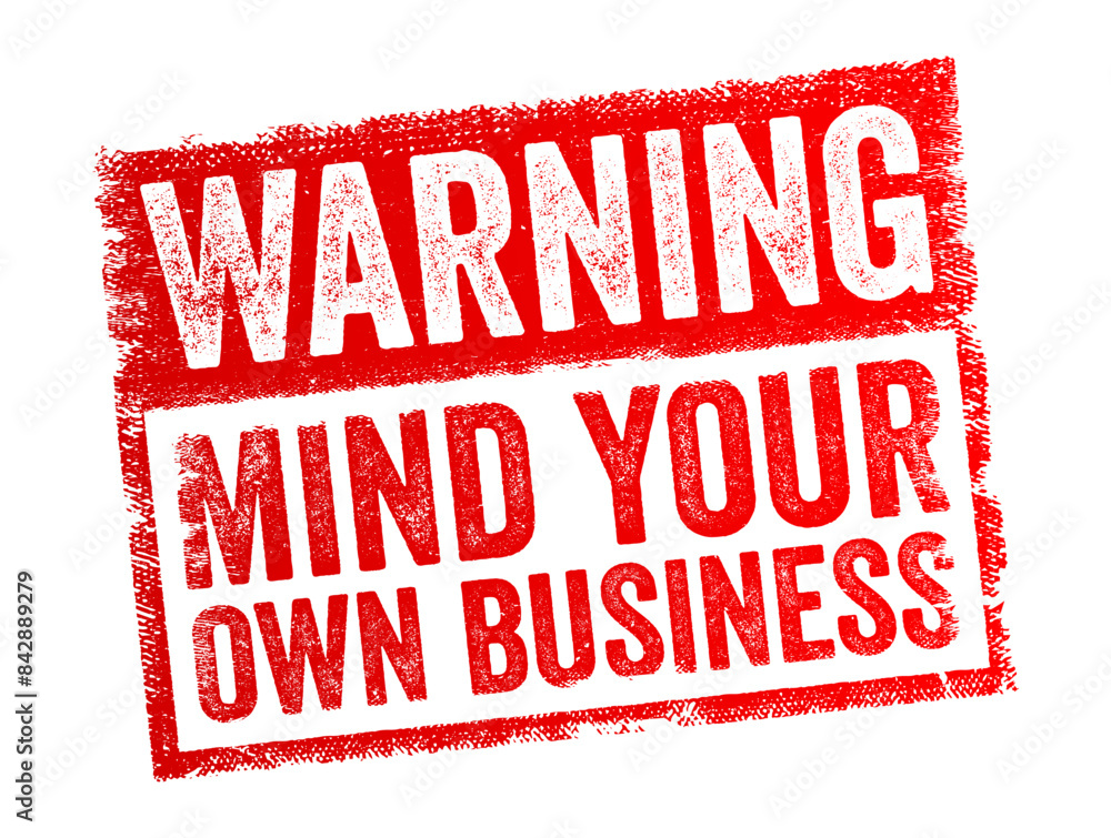 Warning Mind Your Own Business is a direct and often stern statement advising someone to refrain from interfering in matters that do not concern them, text concept stamp Warning Mind Your Own Business is a direct and often stern statement advising someone to refrain from interfering in matters that do not concern them, text concept stamp