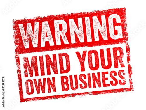 Warning Mind Your Own Business is a direct and often stern statement advising someone to refrain from interfering in matters that do not concern them, text concept stamp