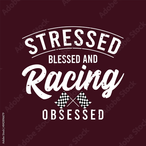 Stressed Blessed And Racing Obsessed. Trendy Car racing. Speed race car typography, poster, tshirt design. Car racing t shirt template for print.