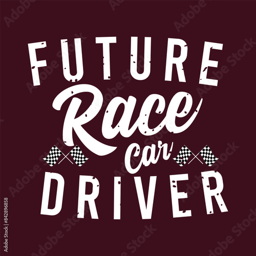 Future Race Car Driver. Trendy Car racing. Speed race car typography, poster, tshirt design. Car racing t shirt template for print.