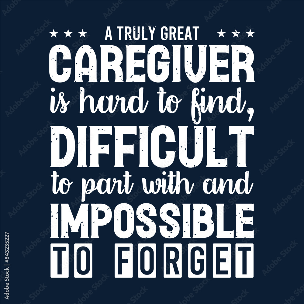 Obraz premium A truly great caregiver is hard to find. Caregivers design with typography, text vintage grunge. You can print on Tshirt, poster design