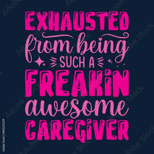 Exhausted from being such a freak in, Caregivers design with typography, text vintage grunge. You can print on Tshirt, poster design