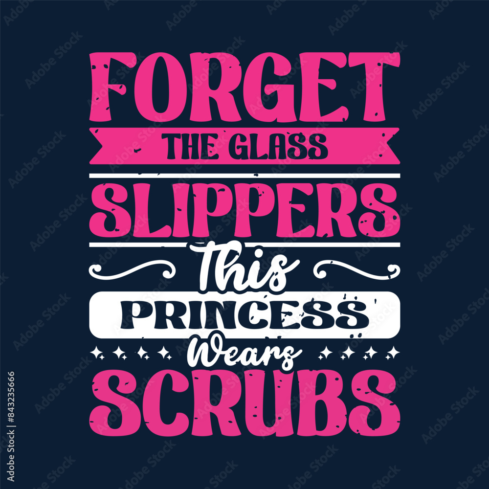 Forget the glass slippers this princess wears scrubs. Caregivers design with typography, text vintage grunge. You can print on Tshirt, poster design Forget the glass slippers this princess wears scrubs. Caregivers design with typography, text vintage grunge. You can print on Tshirt, poster design