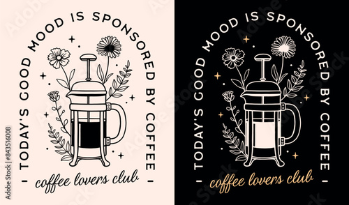 Coffee lovers club today's good mood is sponsored by coffee funny quotes sayings vintage retro dark academia aesthetic. Floral French press drawing illustration for barista shop poster print shirt.