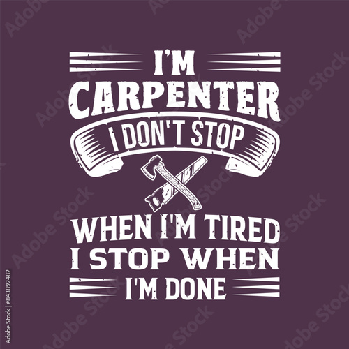 I am carpenter i do not stop when i am tired. Textile Carpenter tshirt design template with vintage grunge. print for t shirt, posters, and label design