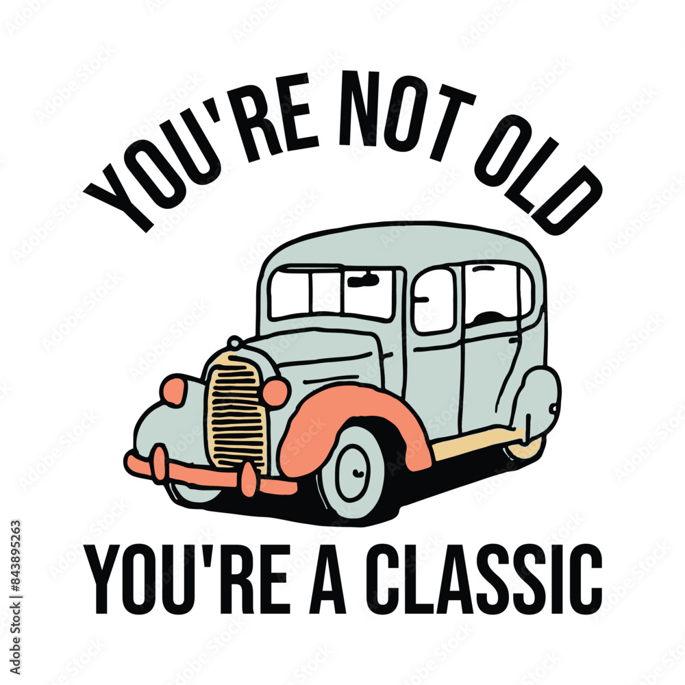 you're not old you're a classic you're not old you're a classic
