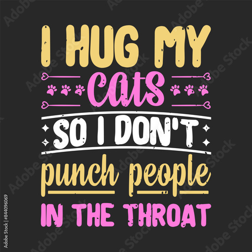 I hug my cats so i do not punch people in the throat. Cat t shirt design, poster, and label design with cat quotes. Typography Vintage grunge style