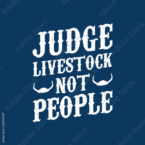 Judge livestock not people. Cattle tshirt design with retro vintage grunge. Print on shirt poster, label design.