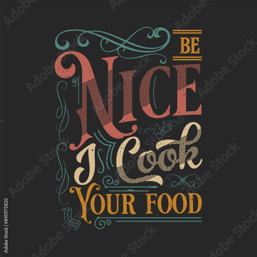 Be nice i cook your food. Chef design. Vintage Printable retro design T Shirt, Poster, and label design with grunge texture.