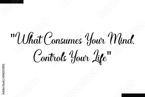 what consumes your mind, controls your life Travel Saying Typography Text Design 