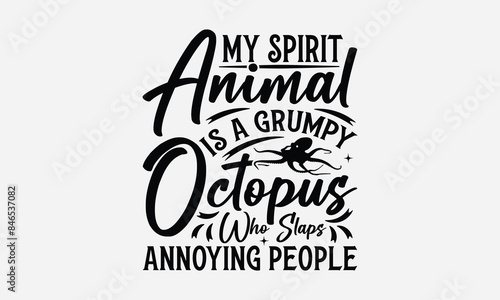 My Spirit Animal Is A Grumpy Octopus Who Slaps Annoying People - Octopus T-shirt Design,  Isolated on white background, This illustration can be used as a print on t-shirts and bags, cover book,.