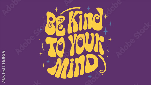 Be kind to your mind lettering poster. Self love quotes inspiration. Groovy retro vintage 80s celestial aesthetic. Cute colorful positive mental health text printable vector for women t-shirt design.