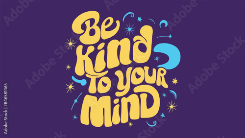 Be kind to your mind lettering poster. Self love quotes inspiration. Groovy retro vintage 80s celestial aesthetic. Cute colorful positive mental health text printable vector for women t-shirt design.