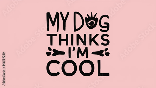 My dog thinks I'm cool lettering. Funny dog mom quotes for women. Dog and puppy lovers sarcastic gift idea. Cute aesthetic black, beige and pink text vector for shirt design and printable accessories.