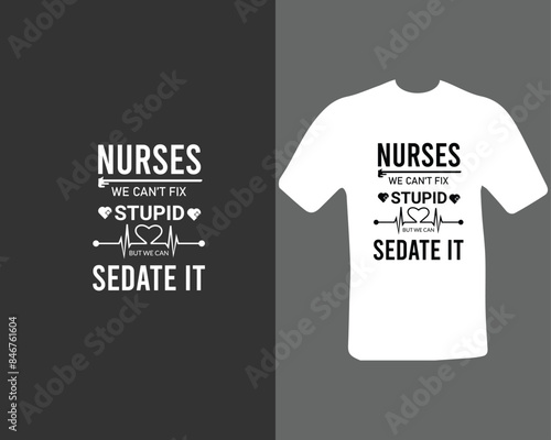 Nurses-we-can’t-fix-stupid-but-we-can-sedate-it T-shirt Design. for my new work.