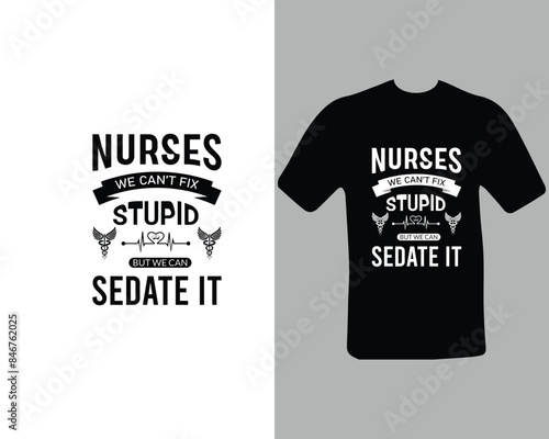 Nurses-we-can’t-fix-stupid-but-we-can-sedate-it T-shirt Design. for my new work.