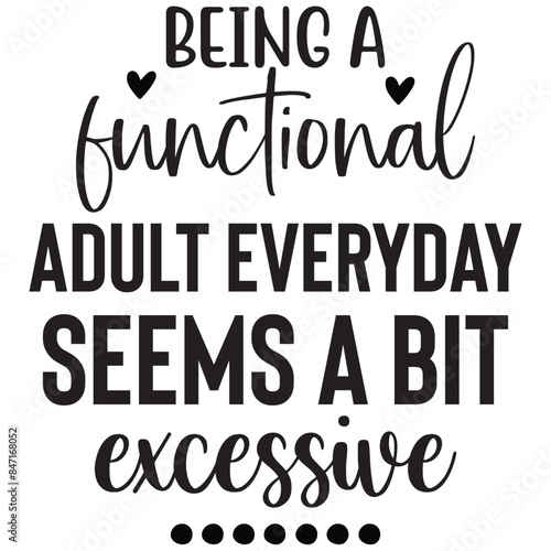 being a functional adult everyday seems a bit excessive