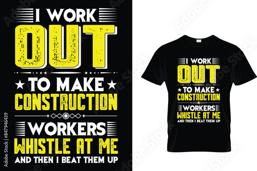 I work out to make construction workers whistle at me and then I beat them up - Construction T-Shirt Design