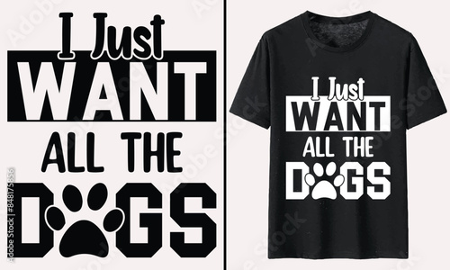 I Just Want All The Dogs T-shirt, dog Typography T-shirt Design