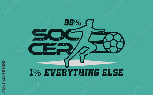 99% Soccer, 1% Everything Else. Sports Vector Illustration quote. Design for t shirt, typography, print, poster, banner, gift card, label sticker, flyer, mug design etc. EPS-10