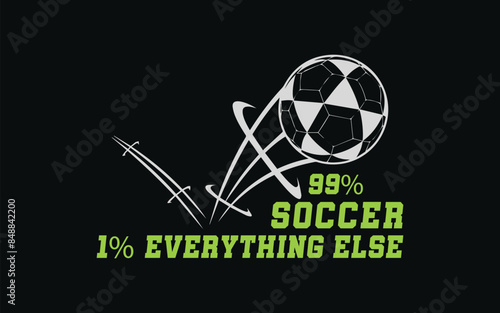 99% Soccer, 1% Everything Else. Sports Vector Illustration quote. Design for t shirt, typography, print, poster, banner, gift card, label sticker, flyer, mug design etc. EPS-10
