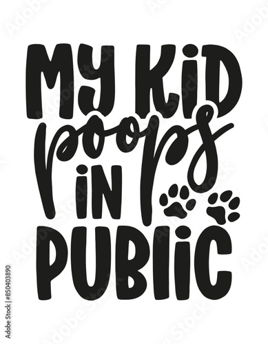 My kid poops in public - words with dog footprint. - funny pet vector saying with puppy paw, heart and bone. Good for scrap booking, posters, textiles, gifts, t shirts.