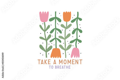 Take a moment to  breathe, Boho Flower Inspiration Quote SVG Design