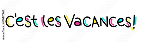 C'EST LES VACANCES! (SCHOOL'S OUT! in French) colorful vector hand lettering banner
