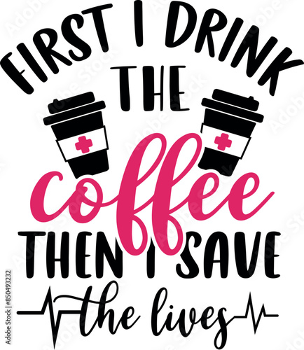 First I drink the coffee then I save the lives Lettering. Cup of coffee illustration vector