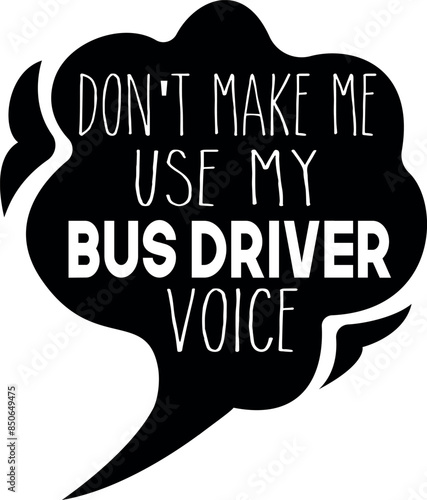 Don't make me use my bus driver voice on the white background. Vector illustration photo