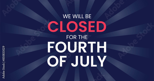 We Will Be Closed For The Fourth of July. American Independence day banner