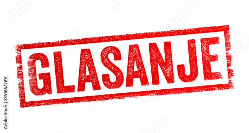 Glasanje is the Croatian word for Vote in English - a formal expression of one's choice or opinion in a decision-making process, typically through a ballot or other voting mechanism, text concept stam