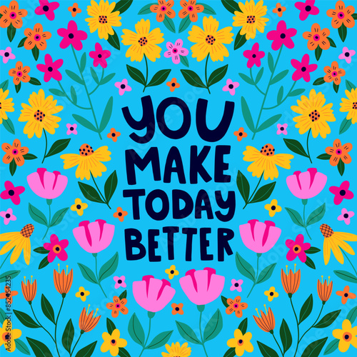 Card with Spring flowers. You make today better. Inspirational hand written lettering quote. Positive quote for today. Take time for yourself. Woman motivational slogan.